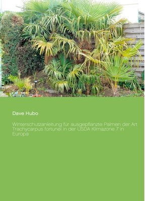cover image of Winterschutzanleitung für ausgepflanzte Palmen der Art Trachycarpus fortunei in der USDA Klimazone 7 in Europa